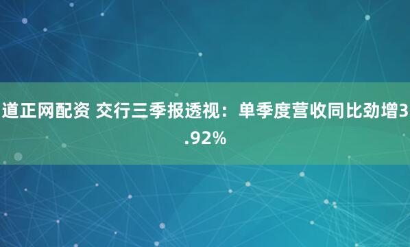 道正网配资 交行三季报透视：单季度营收同比劲增3.92%